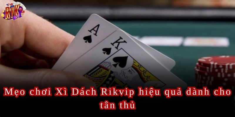 Hướng dẫn tính điểm và cách chơi chuẩn xác trong Xì Dách Rikvip