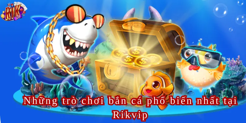 Những trò chơi bắn cá phổ biến nhất tại Rikvip