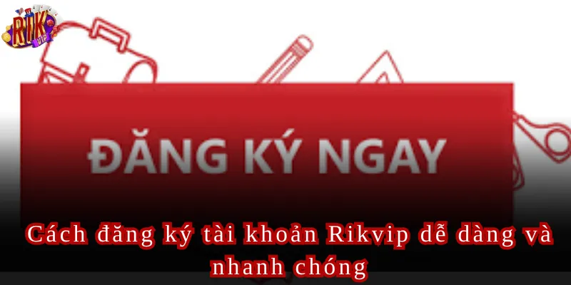 Cách đăng ký tài khoản Rikvip dễ dàng và nhanh chóng