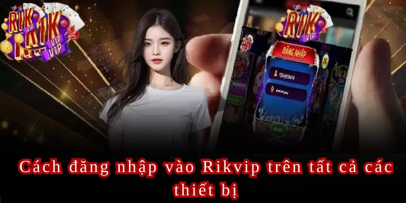 Cách đăng nhập vào Rikvip trên tất cả các thiết bị