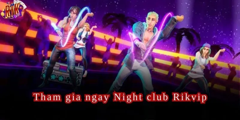 Night Club Rikvip Cơ Hội Thắng Lớn Và Trải Nghiệm Khó Quên