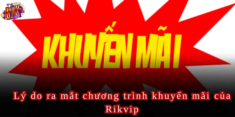 Lý do ra mắt chương trình khuyến mãi của Rikvip