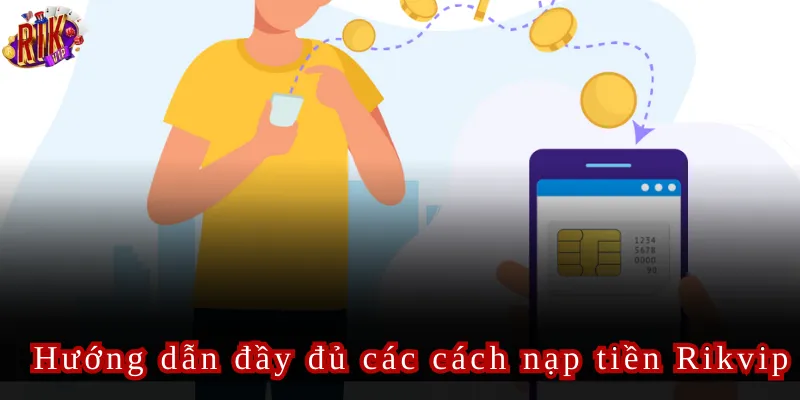 Hướng dẫn đầy đủ các cách nạp tiền Rikvip
