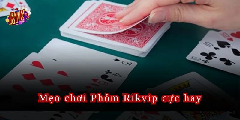 Mẹo được cao thủ truyền lại khi chơi Phỏm tại Rikvip.