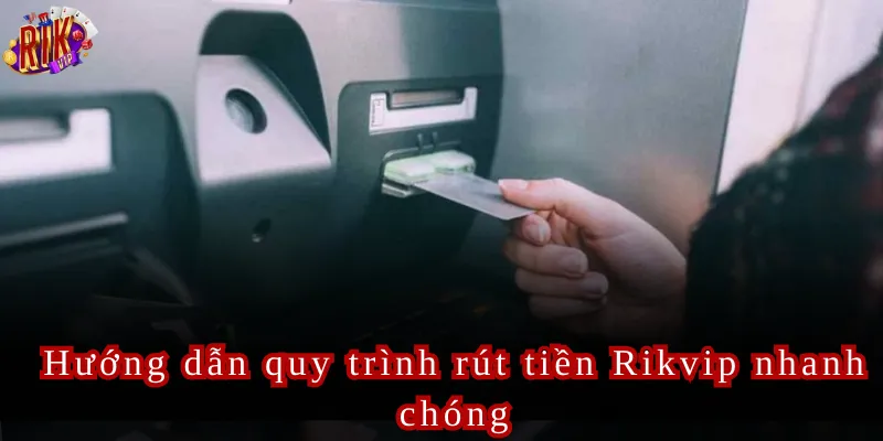Hướng dẫn quy trình rút tiền Rikvip nhanh chóng
