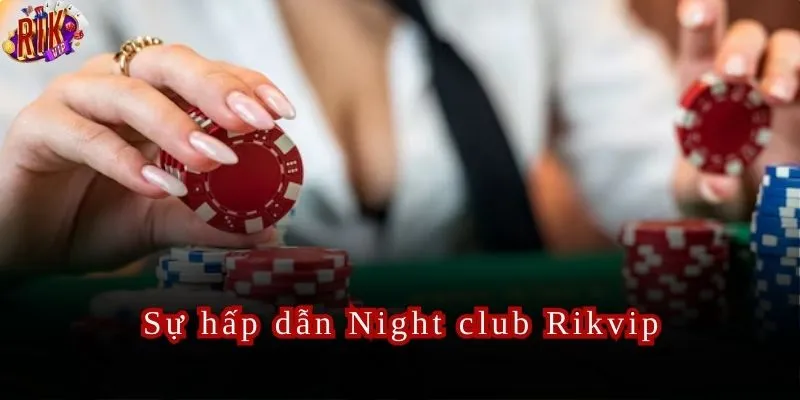 Khám phá thế giới game độc đáo tại Night club Rikvip