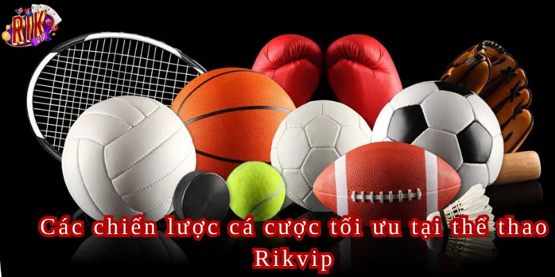 Các chiến lược cá cược tối ưu tại thể thao Rikvip