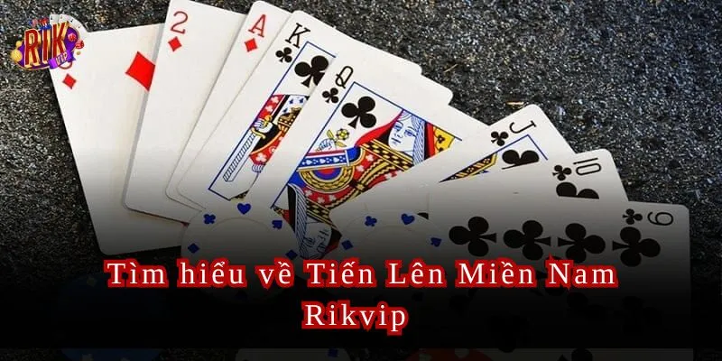 Rikvip Trải Nghiệm Tiến Lên Miền Nam HOT Nhất 2024