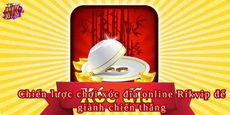 Chiến lược chơi xóc đĩa online Rikvip để giành chiến thắng