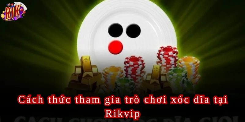 Cách thức tham gia trò chơi xóc đĩa tại Rikvip